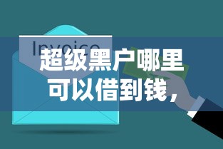超级黑户哪里可以借到钱，总结5个征信黑了能下款的口子