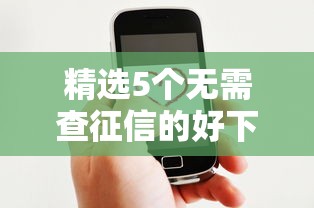 精选5个无需查征信的好下款贷款口子在线客服推荐