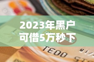 2023年黑户可借5万秒下的5个网贷口子推荐
