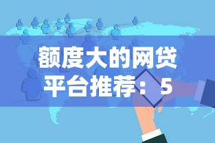 额度大的网贷平台推荐：5个最新花户贷款口子分享