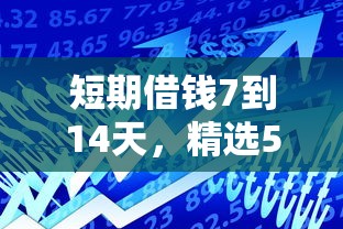 短期借钱7到14天，精选5个高通过率贷款平台