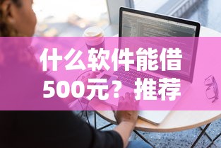 什么软件能借500元？推荐5个容易下款的黑口子平台