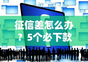 征信差怎么办？5个必下款的黑网贷平台推荐