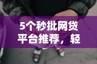 5个秒批网贷平台推荐,轻松通过的借贷口子解析 5个秒批网贷平台推荐,轻松通过的借贷口子解析