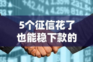 5个征信花了也能稳下款的秒拒口子推荐