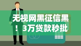 无视网黑征信黑！3万贷款秒批的5个必知口子