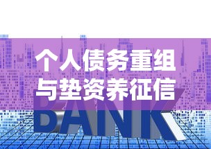 个人债务重组与垫资养征信推荐：5个易下款的贷款平台