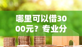 哪里可以借3000元？专业分析5个七天高风险贷款平台