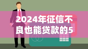 2024年征信不良也能贷款的5大网贷放水口子