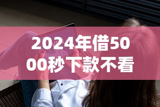 2024年借5000秒下款不看征信，盘点5个黑口子平台