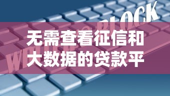 无需查看征信和大数据的贷款平台：5个高通过率的贷款渠道推荐