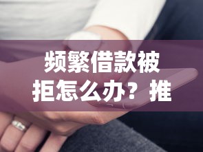 频繁借款被拒怎么办？推荐这5个微信借钱平台