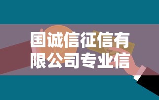 国诚信征信有限公司专业信用评估信赖之选