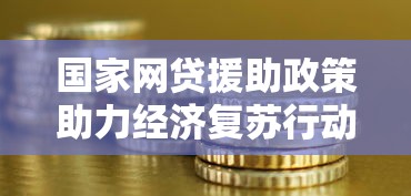 国家网贷援助政策助力经济复苏行动