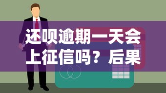 还呗逾期一天会上征信吗？后果严重需警惕