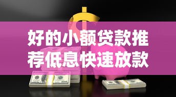 好的小额贷款推荐低息快速放款安全可靠首选