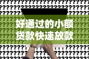 好通过的小额贷款快速放款 低门槛轻松申请无抵押