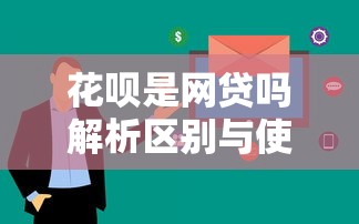 花呗是网贷吗解析区别与使用影响