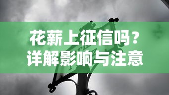 花薪上征信吗？详解影响与注意事项