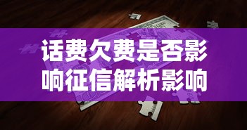 话费欠费是否影响征信解析影响与应对措施