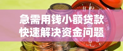 急需用钱小额贷款快速解决资金问题