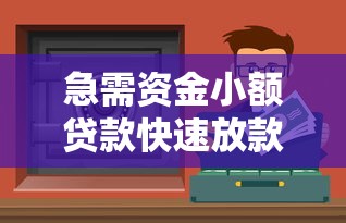 急需资金小额贷款快速放款低息安全解决燃眉之急