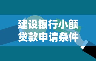 建设银行小额贷款申请条件及要求解析