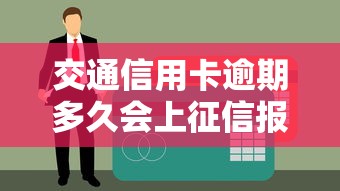 交通信用卡逾期多久会上征信报告说明