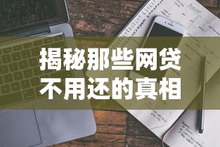 揭秘那些网贷不用还的真相与策略