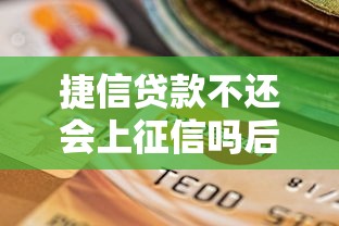 捷信贷款不还会上征信吗后果影响解析
