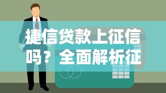 捷信贷款上征信吗?全面解析征信影响 捷信贷款上征信吗?全面解析征信影响