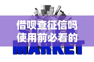 借呗查征信吗使用前必看的信用影响解析 借呗查征信吗使用前必看的信用影响解析
