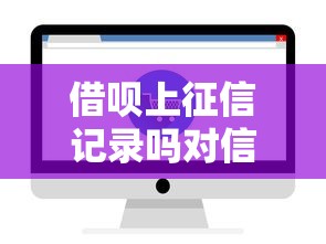 借呗上征信记录吗对信用有什么影响