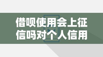 借呗使用会上征信吗对个人信用有影响吗