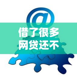 借了很多网贷还不起了怎么办快速解决方案