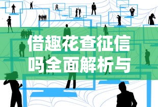 借趣花查征信吗全面解析与操作指南