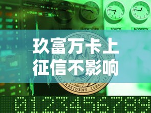 玖富万卡上征信不影响的详细解析 玖富万卡上征信不影响的详细解析
