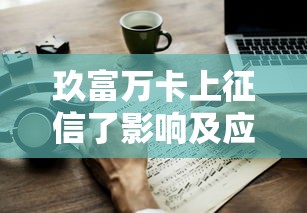 玖富万卡上征信了影响及应对策略
