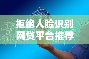 拒绝人脸识别网贷平台推荐：安全便捷快速申请