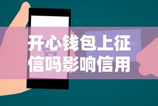 开心钱包上征信吗影响信用记录吗全面解析