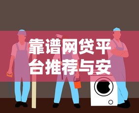 靠谱网贷平台推荐与安全借贷选择指南