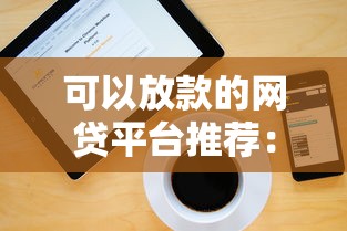 可以放款的网贷平台推荐：正规快速下款名单