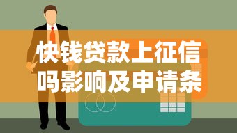 快钱贷款上征信吗影响及申请条件解析