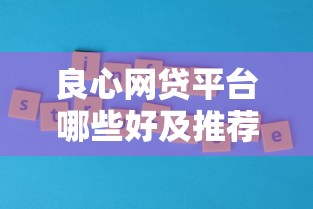 良心网贷平台哪些好及推荐指南