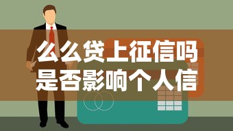么么贷上征信吗是否影响个人信用记录