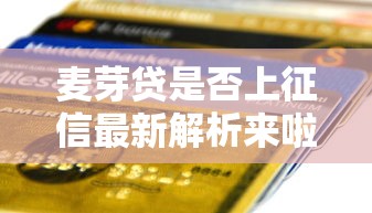 麦芽贷是否上征信最新解析来啦