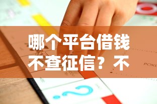 哪个平台借钱不查征信？不查征信借款平台推荐