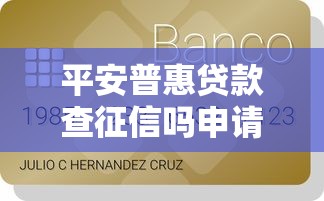 平安普惠贷款查征信吗申请前信用审核条件解析