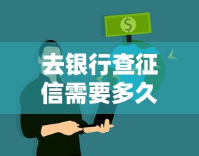 去银行查征信需要多久时间及流程解析