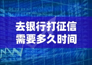 去银行打征信需要多久时间及流程说明